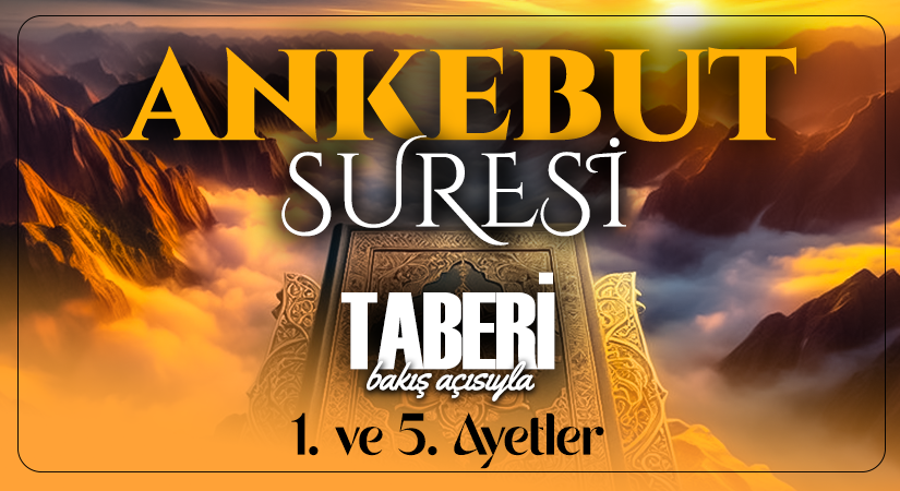 TABERİ (RH.A)’İN BAKIŞ AÇISIYLA ANKEBUT SURESİ 1. VE 5. AYET-İ KERİMELER