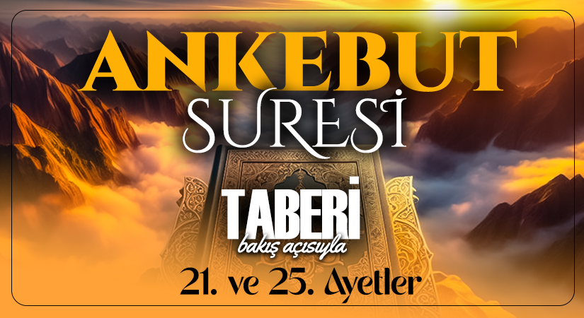 TABERİ (RH.A)’İN BAKIŞ AÇISIYLA ANKEBUT SURESİ 21. VE 25. AYET-İ KERİMELER