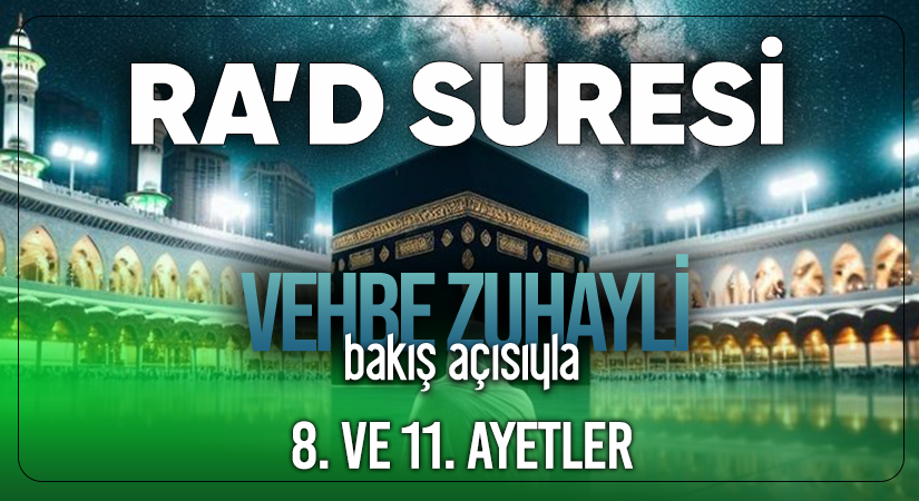 VEHBE ZUHAYLİ (RH.A)’İN BAKIŞ AÇISIYLA RA’D SURESİ 8. VE 11. AYET-İ KERİMELER