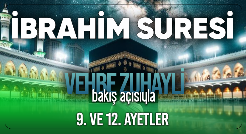 VEHBE ZUHAYLİ (RH.A)’İN BAKIŞ AÇISIYLA İBRAHİM SURESİ 9. VE 12. AYET-İ KERİMELER