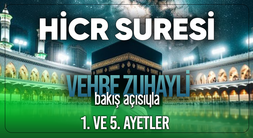 VEHBE ZUHAYLİ (RH.A)’İN BAKIŞ AÇISIYLA HİCR SURESİ 1. VE 5. AYET-İ KERİMELER