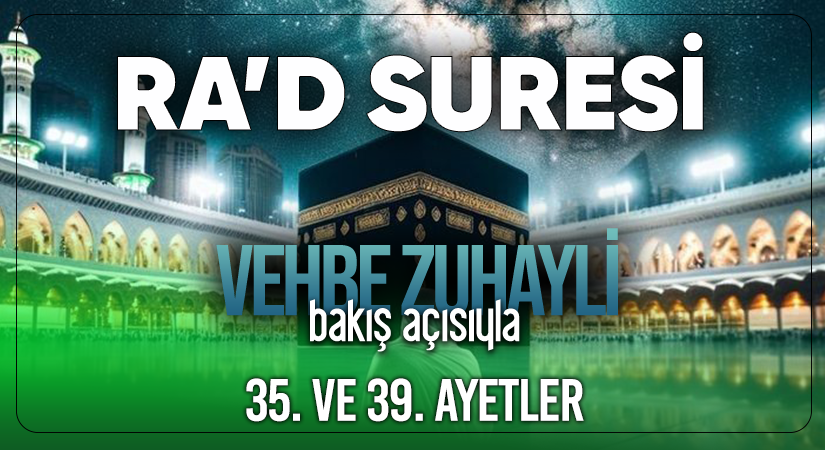VEHBE ZUHAYLİ (RH.A)’İN BAKIŞ AÇISIYLA RA’D SURESİ 35. VE 39. AYET-İ KERİMELER