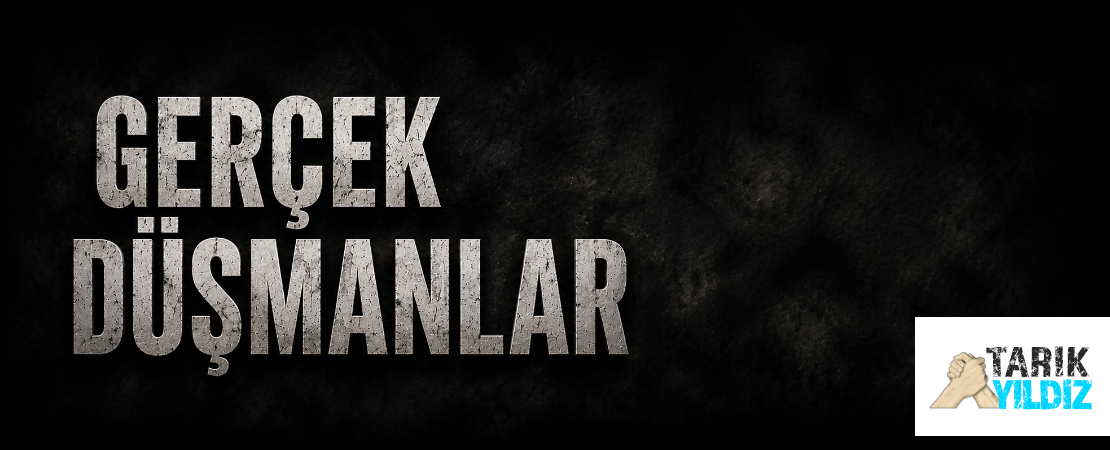 GERÇEK DÜŞMANLAR
