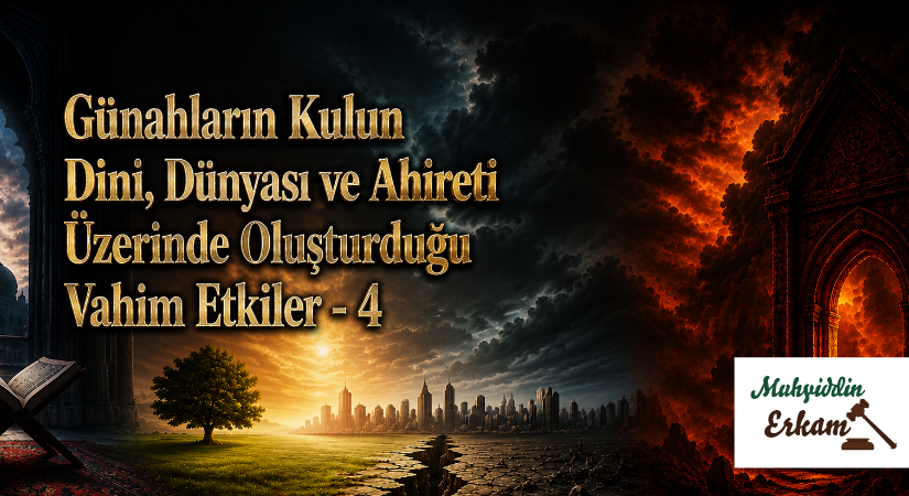 Günahların Kulun Dini, Dünyası ve Ahireti Üzerinde Oluşturduğu Vahim Etkiler – 4
