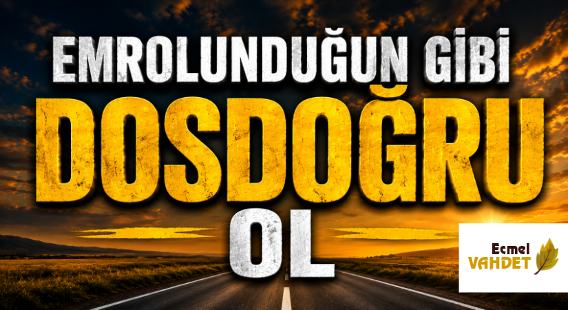 “EMROLUNDUĞUN GİBİ DOSDOĞRU OL”