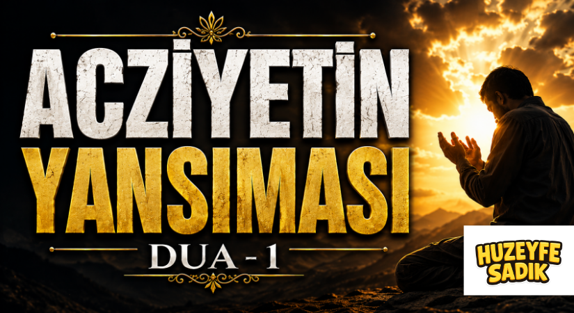 ACZİYETİN YANSIMASI DUA – 1