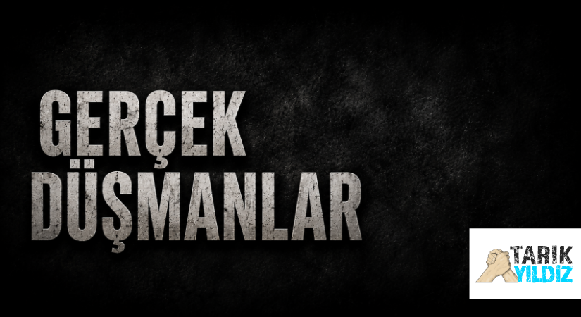 GERÇEK DÜŞMANLAR