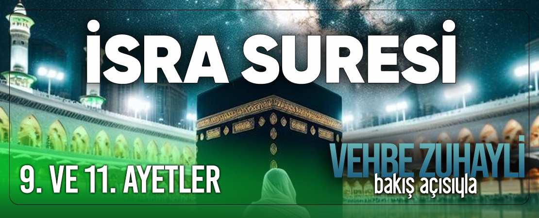 VEHBE ZUHAYLİ (RH.A)’İN BAKIŞ AÇISIYLA İSRA SURESİ 9. VE 11. AYET-İ KERİMELER