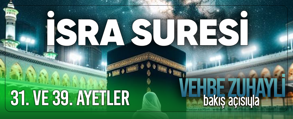 VEHBE ZUHAYLİ (RH.A)’İN BAKIŞ AÇISIYLA İSRA SURESİ 31. VE 39. AYET-İ KERİMELER