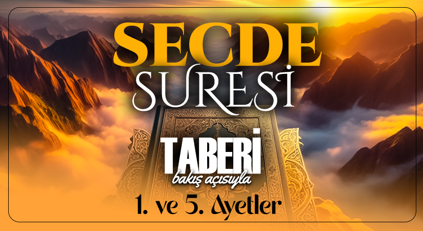TABERİ (RH.A)’İN BAKIŞ AÇISIYLA SECDE SURESİ 1. VE 5. AYET-İ KERİMELER