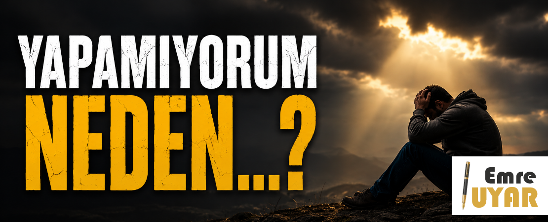 YAPAMIYORUM NEDEN…?