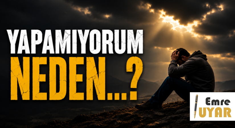 YAPAMIYORUM NEDEN…?