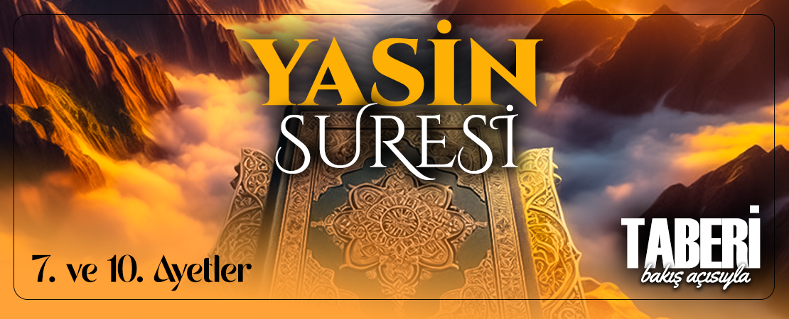 TABERİ (RH.A)’İN BAKIŞ AÇISIYLA YASİN SURESİ 7. VE 10. AYET-İ KERİMELER