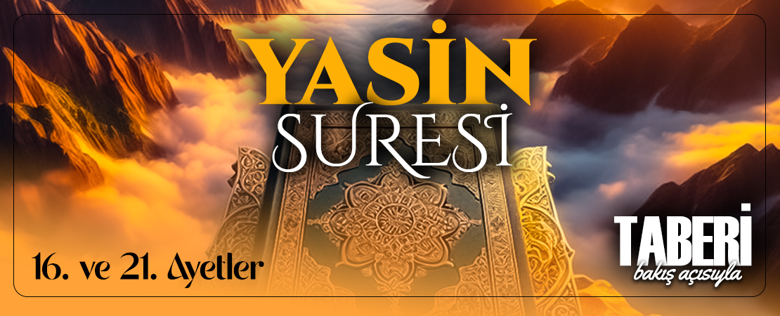 TABERİ (RH.A)’İN BAKIŞ AÇISIYLA YASİN SURESİ 16. VE 21. AYET-İ KERİMELER