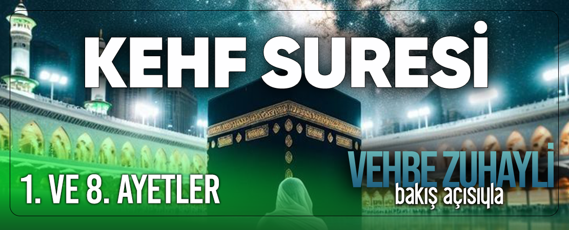 VEHBE ZUHAYLİ (RH.A)’İN BAKIŞ AÇISIYLA KEHF SURESİ 1. VE 8. AYET-İ KERİMELER