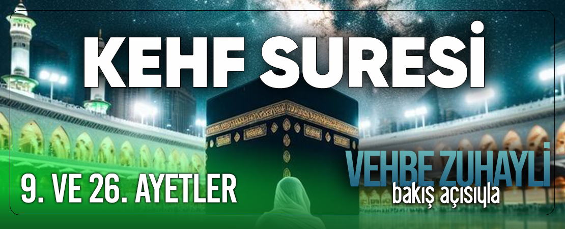 VEHBE ZUHAYLİ (RH.A)’İN BAKIŞ AÇISIYLA KEHF SURESİ 9. VE 26. AYET-İ KERİMELER