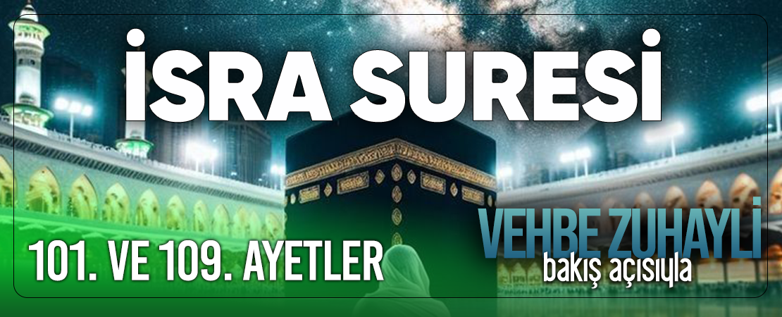 VEHBE ZUHAYLİ (RH.A)’İN BAKIŞ AÇISIYLA İSRA SURESİ 101. VE 109. AYET-İ KERİMELER