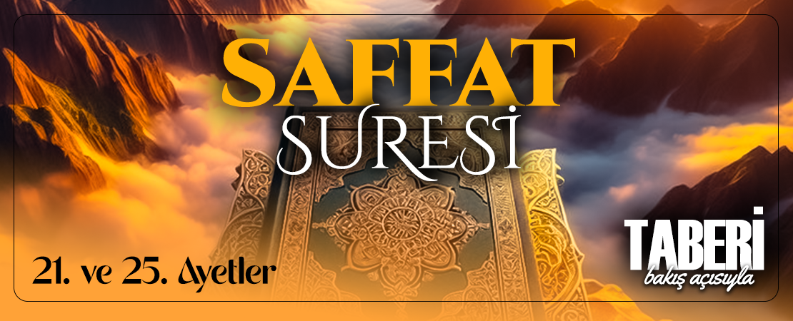 TABERİ (RH.A)’İN BAKIŞ AÇISIYLA SAFFAT SURESİ 21. VE 25. AYET-İ KERİMELER
