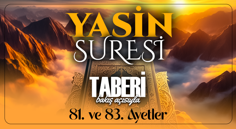 TABERİ (RH.A)’İN BAKIŞ AÇISIYLA YASİN SURESİ 81. VE 83. AYET-İ KERİMELER